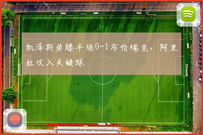 凯泽斯劳滕半场0-1布伦瑞克,阿里杜攻入关键球