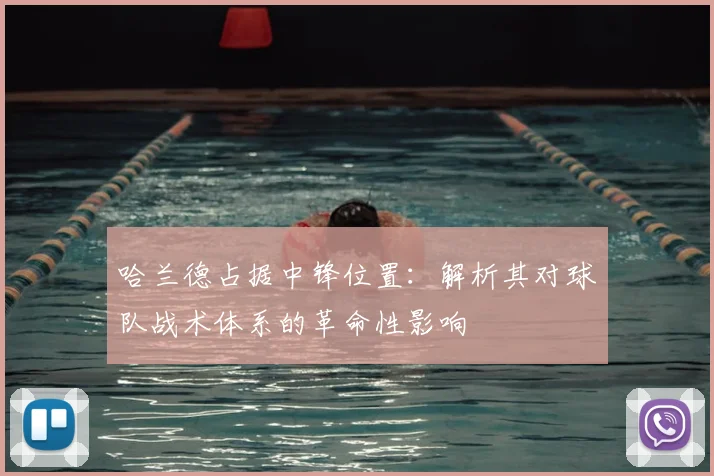 哈兰德占据中锋位置:解析其对球队战术体系的革命性影响