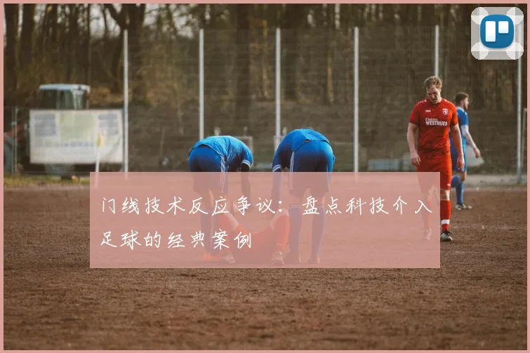 门线技术反应争议:盘点科技介入足球的经典案例